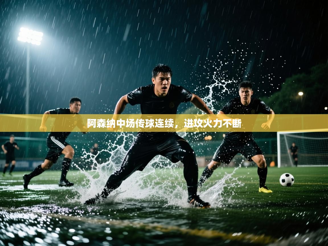 阿森纳中场传球连续,进攻火力不断