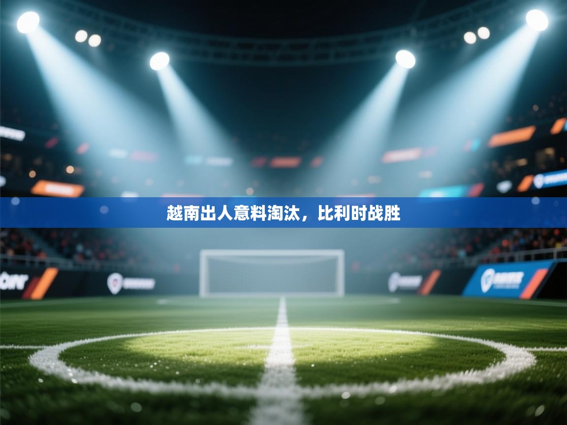 越南出人意料淘汰，比利时战胜