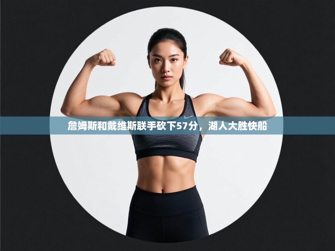 詹姆斯和戴维斯联手砍下57分，湖人大胜快船  第2张