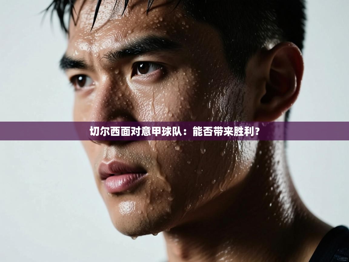 切尔西面对意甲球队：能否带来胜利？